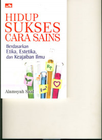 Hidup Sukses Cara Sains: Berdasarkan Etika, Estetika,dan Keajaiban Ilmu