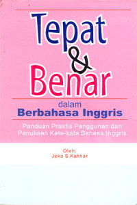 Tepat & Benar dalam berbahasa Inggris: Panduan praktis penggunaan dan penulisan kata-kata Bahasa Inggris