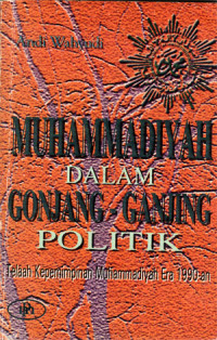 Muhammadiyah dalam gonjang-ganjing politik: telaah kepemimpinan Muhammadiyah Era 1990