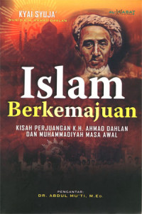 Islam Berkemajuan: Kisah Perjuangan K.H. Ahmad Dahlan dan Muhammadiyah Masa Awal