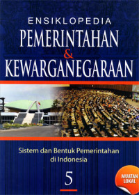 Ensiklopedia Pemerintahan & Kewarganegaraan. Sistem dan Bentuk pemerintahan di Indonesia Jilid 5