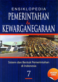 Ensiklopedia Pemerintahan & Kewarganegaraan. Sistem dan Bentuk pemerintahan di Indonesia Jilid 7