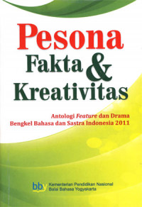 Pesona Fakta & Kreativitas: Antologi Feature dan drama Bengkel Bahasa dan sastra Indonesia 2011