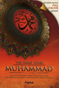 The Great Story Of Muhammad: Referensi Lengkap Hidup Rasulullah SAW dari Sebelum Kelahiran Hingga Detik-detik Terakhir