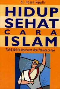 Hidup sehat cara islam: seluk beluk kesehatannya dan penjagaannya