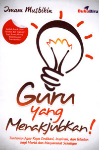 Guru yang menakjubkan! tuntunan agar kaya dedikasi, inspirasi dan teladan bagi murid dan masyarakat sekaligus