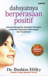 Dahsyatnya Berperasaan Positif: Rahasia Mengelola Kekuatan Perasaan Untuk Meningkatkan Ketenangan Dan Kesuksesan