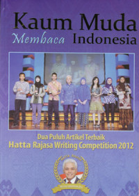 Kaum muda membaca Indonesia: Dua puluh artikel terbaik Hatta Rajassa writing competition 2012