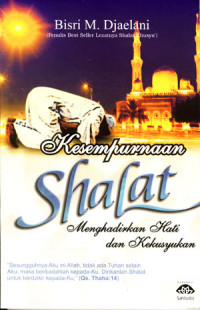 Kesempurnaa Shalat: Menghadirkan Hati Dan Kekhusyukan