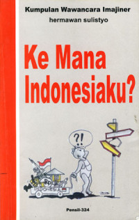 Kemana Indonesiaku? Kumpulan Wawancara Imajiner