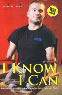 I know i can: kisah orang-orang sukses dengan keterbatasan fisik