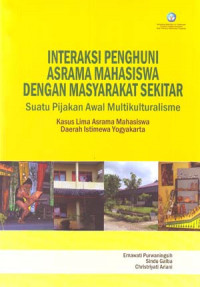 Interaksi Penghuni Asrama Mahasiswa Dengan Masyarakat Sekitar: Suatu Pijakan Awal Multikulturalisme ( Kasus Lima Asrama Mahasiswa Daerah Istimewa Yogyakarta )