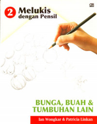 Melukis Dengan Pensil 2: Bunga, Buah Dan Tumbuhan Lain