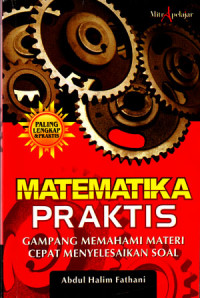Matematika Praktis: Gampang Memahami Materi Cepat Menyelesaikan Soal