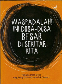 Waspadalah! Ini Dosa-Dosa Besar Disekitar Kita: Rahasia Dosa-Dosa Yang Sering Tak Dirasa Dan Tak Disadari