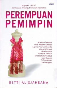 Perempuan Pemimpin: Inspirasi 10 CEO Membangun Keluarga, Bisnis, Dan Masyarakat