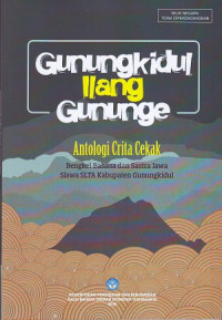 Gunungkidul Ilang Gununge: Antologi Crita Cekak. Bengkel Bahasa Dan Sastra Jawa Siswa SLTA Kabupaten Gunungkidul