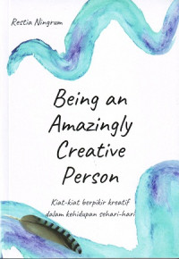 Being an Amazingly Creative Person: Kiat-kiat Berpikir Kreatif Dalam Kehidupan Sehari-hari