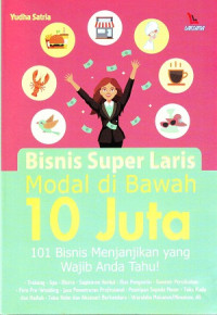 Bisnis Super Laris Modal di Bawah 10 Juta: 101 Bisnis Menjanjikan Yang Wajib Anda Tahu !