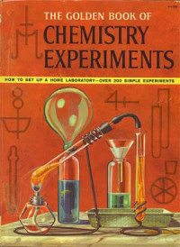 The Golden Book of Chemistry Experiments: How to Set Up a Home Laboratory, Over 200 Simple Experiments