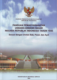 Panduan Pemasyarakatan UUD Negara RI Tahun 1945 : Sesuai dengan Urutan Bab, Pasal, dan Ayat (2006)