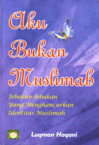 Aku Bukan Muslimah : Jebakan-Jebakan yang Menghancurkan Identitas Muslimah (2004)