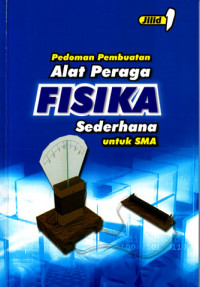 Pedoman Pembuatan Alat Peraga Fisika Sederhana untuk SMA Jilid 1 (2005)