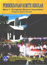Pemberdayaan Komite Sekolah : Modul 3 : Peningkatan Wawasan Kependidikan Pengurus Komite Sekolah (2006)