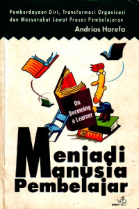 Menjadi Manusia Pembelajar = On Becoming a Letter : Pemberdayaan Diri, Transformasi Organisasi dan Masyarakat Lewat Proses Pembelajaran (2000)
