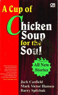A cup of chicken soup for the soul : Kisah untuk membuka hati dan mengobarkan semangat kembali (Judul asli ; a cup of chicken soup for the soul) (2003)