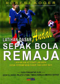 Latihan Dasar Andal Sepak Bola Remaja : Latihan dan Keterampilan Andal untuk Pertandingan Dasar yang Lebih Baik (Judul asli ; 101 great youth soccer drills : great drills and skills for better fundamental play) (2007)