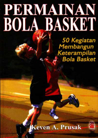 Permainan Bola Basket : 50 Kegiatan Membangun Keterampilan Bola Basket (Judul asli ; Basket ball fun & games : 50 skill-buildung activities for children) (2007)