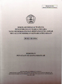 Sekolah Sebagai Wahana Pengembangan Warga Negara yang Demokratis dan Bertanggung Jawab melalui Pendidikan Kewarganegaraan, Buku III SMA : Pedoman Penataan Suasana Sekolah (2007)