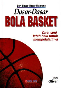 Dasar-Dasar Bola Basket : Cara yang lebih baik untuk mempelajarinya (Judul asli ; Basketball fundamentals) (2007)