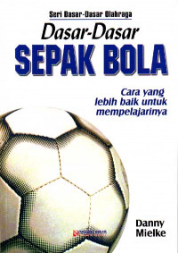 Dasar-Dasar Sepak Bola : Cara yang lebih baik untuk mempelajarinya (Judul asli ; Soccer fundamentals) (2007)