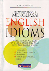 Penuntun Praktis Menguasai English Idiom : Idiom Esensial Bahasa Inggris yang Paling Sering Dipakai dalam Komunikasi Lisan dan Tertulis (2007)