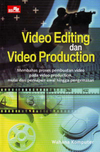 Video Editing dan Video Production : Membahas Proses Pembuatan Video pada Video Production, mulai dari Persiapan Awal hingga Pengemasan (2008)