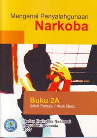 Mengenal Penyalahgunaan Narkoba. Buku 2A untuk Remaja/Anak Muda