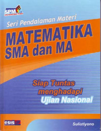 Seri Pendalaman Materi: Matematika SMA dan MA. Siap Tuntas menghadapi Ujian Nasional