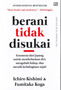 Berani tidak disukai : Fenomena dari Jepang untuk membebaskan diri, meraih kebahagiaan sejati