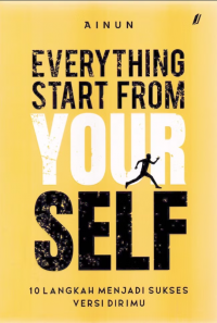 Everything Start From Your Self: 10 Langkah Menjadi Sukses Versi Dirimu