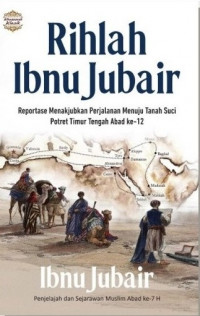 Rihlah Ibnu Jubair: Reportase Menakjubkan Perjalanan Menuju Tanah Suci Potret Timur Tengah Abad Ke-12