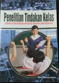 Penelitian Tindakan Kelas Sebagai Pengembangan Profesi Pendidik dan Keilmuan