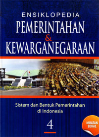 Ensiklopedia Pemerintahan & Kewarganegaraan. Sistem dan Bentuk pemerintahan di Indonesia Jilid 4