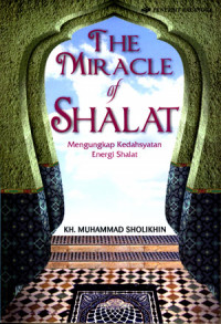 The Miracle Of Shalat: Mengungkap Kedahsyatan Energi Shalat