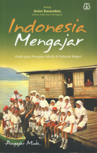 Indonesia Mengajar: Kisah Para Pengajar Muda Di Pelosok Negeri