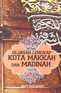 Sejarah Lengkap Kota Makkah Dan Madinah