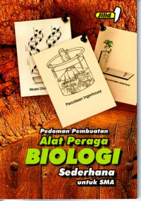 Pedoman Pembuatan Alat Peraga Biologi Sederhana untuk SMA Jilid 1 (2005)