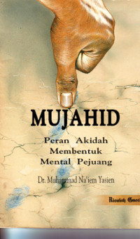 Mujahid : Peran Akidah Membentuk Mental Pejuang (Judul asli ; Atsarul Islam fi Takwienis Syakhshiyyah Al Jihadiyyah Lil Fardi Wal jama'ah) (1992)