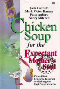 Chicken soup for the expectant mother's soul: kisah-kisah pembawa inspirasi dan kehangatan bagi para calon ibu(2005)